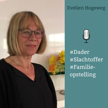 Podcast Evelien Hogeweg - Familieopstellingen en dader- slachtofferschap